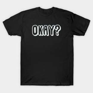 Okay? (White Ink) T-Shirt